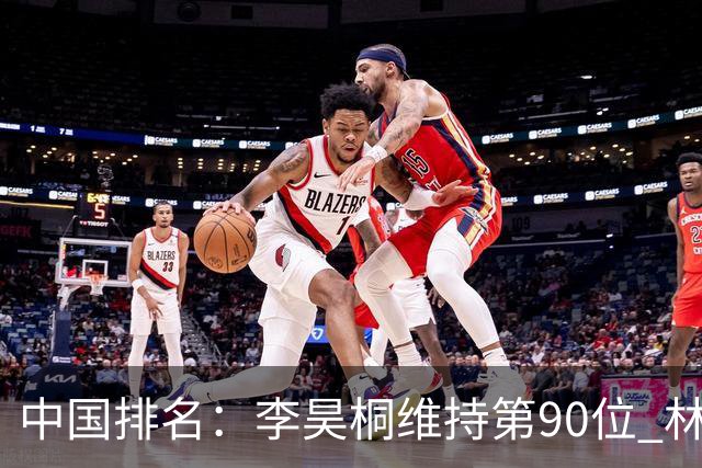 中国排名：李昊桐维持第90位 林钰鑫大幅提升